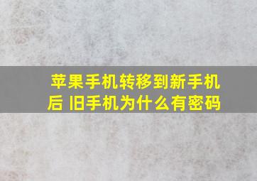 苹果手机转移到新手机后 旧手机为什么有密码